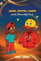 Ankit Arora - JAMIE, HATTIE & JACKIE and the Otherworldly Friends, Häftad