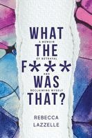 Rebecca Lazzelle - What the F*** Was That?, Häftad