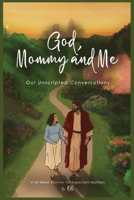 God, Mommy and Me Our Unscripted Conversations: A 42-Week Journey for Expectant Mothers