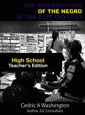 Cedric A Washington - MISEDUCATION of the Negro in the 21st Century- High School Teacher's Edition, Inbunden