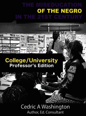 Cedric A Washington - MISEDUCATION of the Negro in the 21st Century- College/University Teacher's Edition, Inbunden