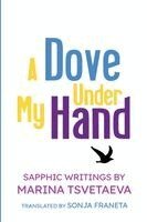 Marina Tsvetaeva - A Dove Under My Hand: Sapphic Writings by Marina Tsvetaeva, Häftad