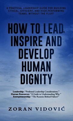 Zoran VidoviĆ - How to Lead, Inspire and Develop Human Dignity, Inbunden