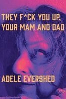 Adele Evershed - They F*ck You Up, Your Mam and Dad, Häftad