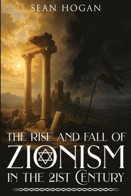 Sean Hogan - Rise and Fall of Zionism in the 21st Century, Häftad