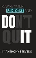 Anthony Stevens - Rewire Your Mindset and Don't Quit, Inbunden