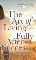Maria L Ellis - Art of Living Fully After Success, Inbunden
