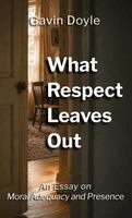 Gavin Doyle - What Respect Leaves Out, Inbunden