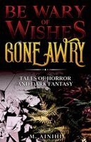 Be Wary of Wishes Gone Awry: Tales of Horror and Dark Fantasy