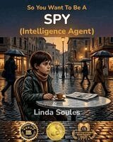 Linda Soules - So You Want To Be A Spy (Intelligence Agent), Häftad