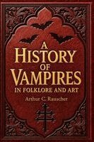 Arthur Rauscher - History of Vampires in Folklore and Art, Häftad