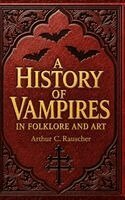Arthur Rauscher - History of Vampires in Folklore and Art, Inbunden
