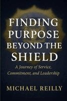Michael Reilly - Finding Purpose Beyond the Shield, Häftad