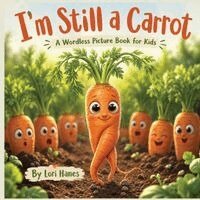 Lori Hanes - I'm Still a Carrot A Wordless Picture Book for Kids, Häftad