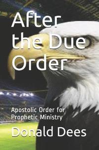 bokomslag After the Due Order: Apostolic Order for Prophetic Ministry