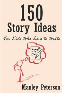 bokomslag 150 Story Ideas for Kids Who Love to Write