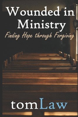 Wounded in Ministry: Finding Hope Through Forgiving 1