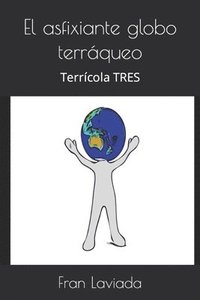 bokomslag El Asfixiante Globo Terráqueo: Terrícola Tres