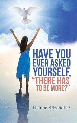 Have you ever asked yourself, &quot;There Has To Be More?&quot; 1