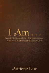 bokomslag I Am . . .: Identity Crisis Undonethe Discovery of Who We Are Through the Eyes of God.