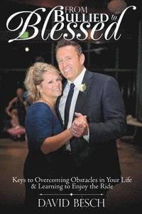 bokomslag From Bullied to Blessed: Keys to Overcoming Obstacles in Your Life & Learning to Enjoy the Ride