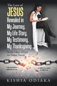 bokomslag The Love of Jesus Revealed in My Journey, My Life Story, My Testimony, My Thanksgiving