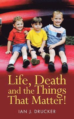 Life, Death and the Things That Matter! 1