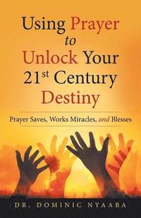 bokomslag Using Prayer to Unlock Your 21St Century Destiny