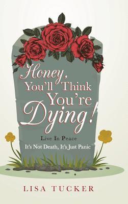 Lisa Tucker - Honey, You'll Think You're Dying!, Inbunden