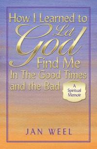 bokomslag How I Learned to Let God Find Me in the Good Times and the Bad