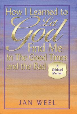 bokomslag How I Learned to Let God Find Me in the Good Times and the Bad