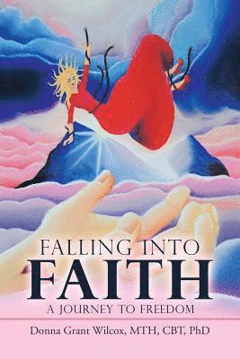 Mth Cbt Wilcox, Donna Grant Wilcox, MTH, CBT, PhD, Mth Cbt Donna Grant Wilcox - Falling into Faith, Häftad