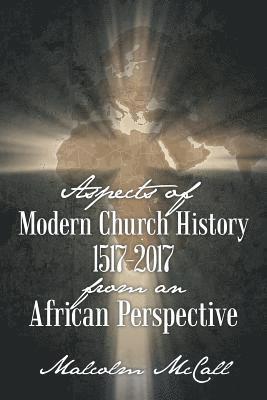 Aspects of Modern Church History 1517-2017 from an African Perspective 1