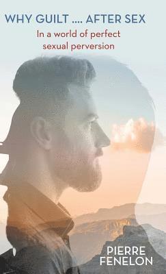 Pierre Fenelon - Why Guilt . . . . After Sex, Inbunden