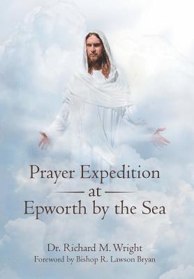 Richard M Wright, Richard M. Wright, Dr. Richard M. Wright - Prayer Expedition at Epworth by the Sea, Inbunden
