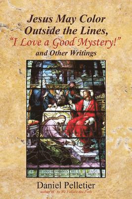 Jesus May Color Outside the Lines, &quot;I Love a Good Mystery!&quot; and Other Writings 1