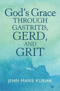 bokomslag God'S Grace Through Gastritis, Gerd, and Grit