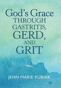 bokomslag God'S Grace Through Gastritis, Gerd, and Grit