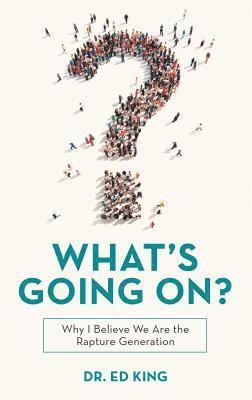 Dr Ed King - What's Going On?: Why I Believe We Are the Rapture Generation, Häftad