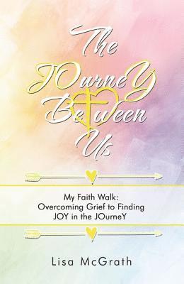 bokomslag The Journey Between Us: My Faith Walk: Overcoming Grief to Finding Joy in the Journey