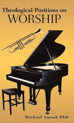 Michael Amoah, Michael Amoah Ph D - Theological Positions on Worship, Inbunden