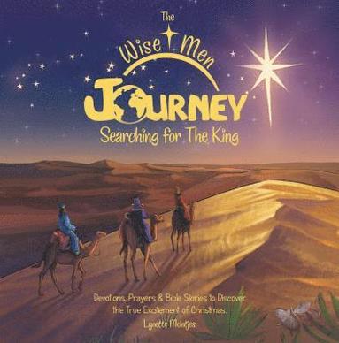 bokomslag The Wise Men Journey Searching for the King: Devotions, Prayers & Bible Stories to Discover the True Excitement of Christmas.