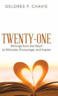 bokomslag Twenty-One Writings from the Heart to Motivate, Encourage, and Inspire