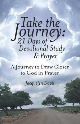 Jacquelyn Davis - Take the Journey: 21 Days of Devotional Study & Prayer: A Journey to Draw Closer to God in Prayer, Häftad