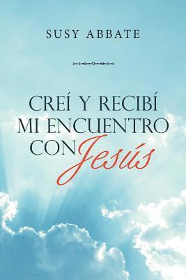 bokomslag Creí Y Recibí Mi Encuentro Con Jesús
