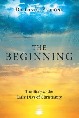 The Beginning: The Story of the Early Days of Christianity 1