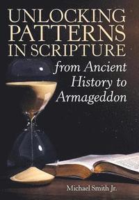 bokomslag Unlocking Patterns in Scripture from Ancient History to Armageddon