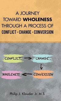 bokomslag A Journey Toward Wholeness Through a Process of Conflict * Change * Conversion