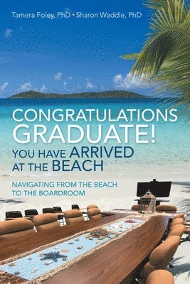 Tamera Foley, Sharon Waddle, Tamera Foley PhD, Sharon Waddle PhD - Congratulations Graduate! You Have Arrived at the Beach, Häftad