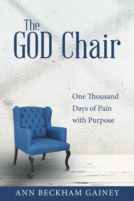 Ann Beckham Gainey - The God Chair: One Thousand Days of Pain with Purpose, Häftad